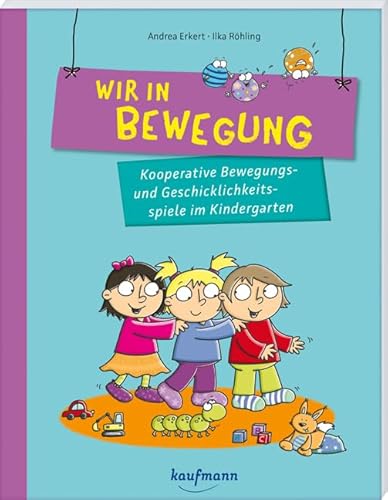Wir in Bewegung: Kooperative Bewegungs- und Geschicklichkeitsspiele im Kindergarten (PraxisIdeen für Kindergarten und Kita) von Kaufmann Ernst Vlg
