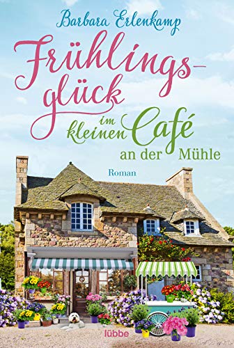 Frühlingsglück im kleinen Café an der Mühle: Roman (Café-Liebesroman zum Wohlfühlen, Band 3)
