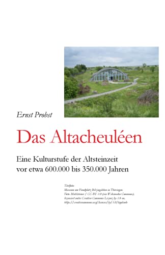 Das Altacheuléen: Eine Kulturstufe der Altsteinzeit vor etwa 600.000 bis 350.000 Jahren (Bücher von Ernst Probst über die Steinzeit) von Independently Published
