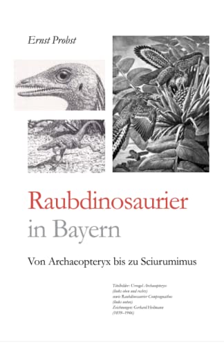 Raubdinosaurier in Bayern: Von Archaeopteryx bis zu Sciurumimus (Bücher von Ernst Probst über Paläontologie, Band 8) von Independently Published