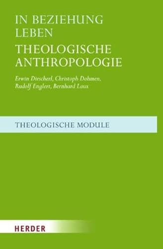 In Beziehung leben: Theologische Anthropologie (Theologische Module) von Herder, Freiburg