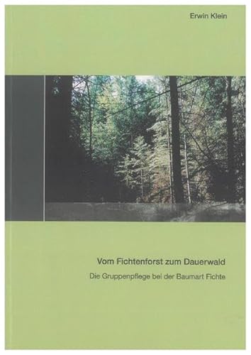 Vom Fichtenforst zum Dauerwald: Die Gruppenpflege bei der Baumart Fichte (Berichte aus der Holz- und Forstwirtschaft) von Shaker Verlag