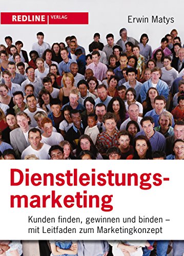 Dienstleistungsmarketing: Kunden finden, gewinnen und binden - Mit Leitfaden zum Marketingkonzept von Redline Verlag