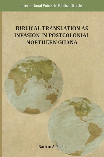 Biblical Translation as Invasion in Postcolonial Northern Ghana von SBL Press