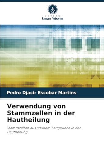 Verwendung von Stammzellen in der Hautheilung: Stammzellen aus adultem Fettgewebe in der Hautheilung von Verlag Unser Wissen