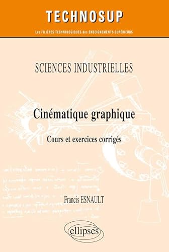 SCIENCES INDUSTRIELLES - Cinématique graphique - Cours et exercices corrigés (niveau A) (Technosup)