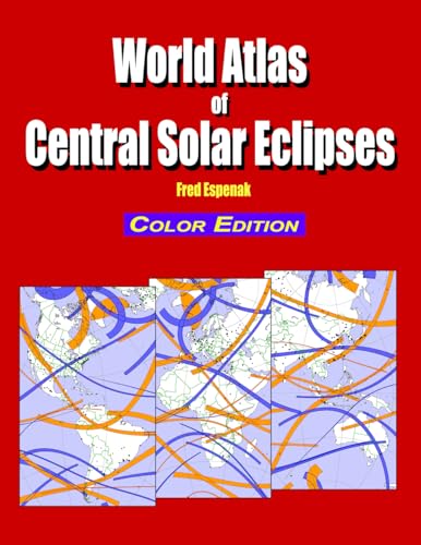 World Atlas of Central Solar Eclipses - Color Edition von Astropixels Publishing