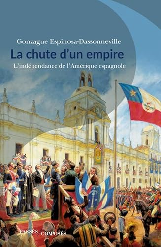La chute d'un empire: L'indépendance de l'Amérique espagnole von PASSES COMPOSES