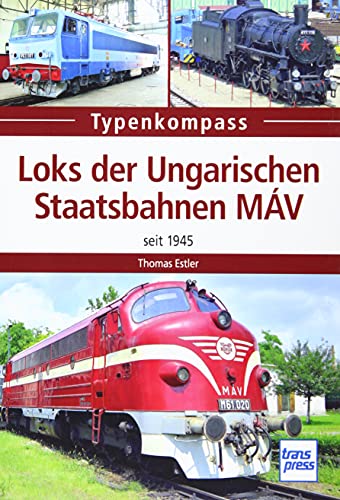 Loks der Ungarischen Staatsbahnen MÁV: Seit 1945 (Typenkompass)