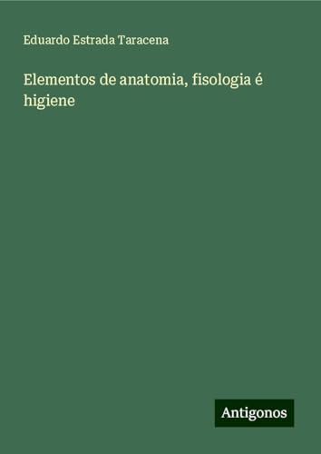 Elementos de anatomia, fisologia é higiene von Antigonos Verlag