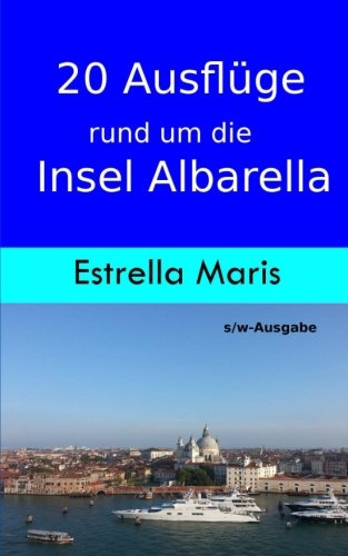 20 Ausflüge rund um die Insel Albarella: s/w-Ausgabe von CreateSpace Independent Publishing Platform