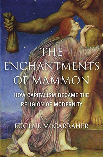 The Enchantments of Mammon - How Capitalism Became the Religion of Modernity