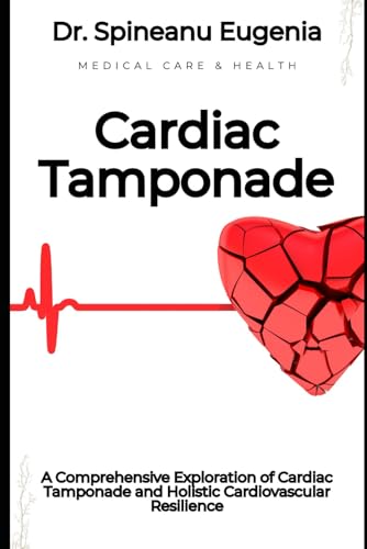A Comprehensive Exploration of Cardiac Tamponade and Holistic Cardiovascular Resilience (Medical care and health) von Independently published