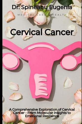 A Comprehensive Exploration of Cervical Cancer - From Molecular Insights to Emotional Resilience von Independently published