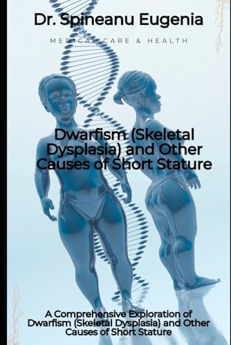 A Comprehensive Exploration of Dwarfism (Skeletal Dysplasia) and Other Causes of Short Stature von Independently published