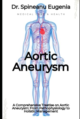 A Comprehensive Treatise on Aortic Aneurysm: From Pathophysiology to Holistic Management (Medical care and health) von Independently published