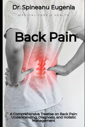 A Comprehensive Treatise on Back Pain: Understanding, Diagnosis, and Holistic Management (Medical care and health) von Independently published