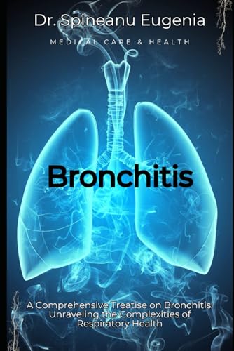 A Comprehensive Treatise on Bronchitis: Unraveling the Complexities of Respiratory Health (Medical care and health) von Independently published