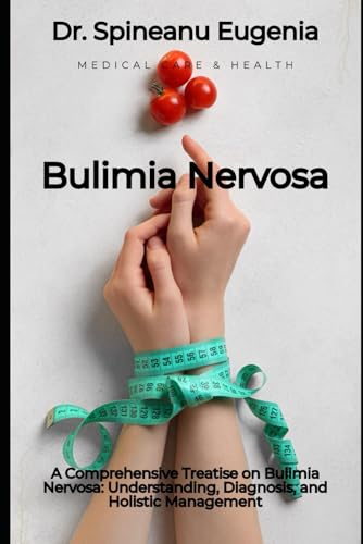 A Comprehensive Treatise on Bulimia Nervosa: Understanding, Diagnosis, and Holistic Management (Medical care and health) von Independently published