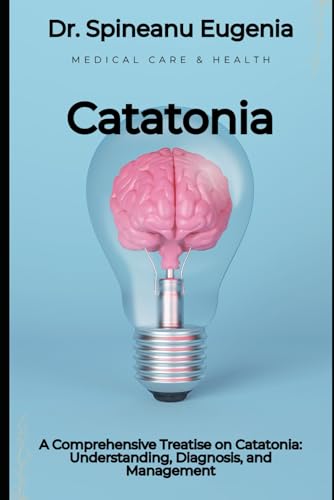 A Comprehensive Treatise on Catatonia: Understanding, Diagnosis, and Management (Medical care and health) von Independently published