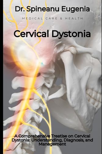 A Comprehensive Treatise on Cervical Dystonia: Understanding, Diagnosis, and Management von Independently published