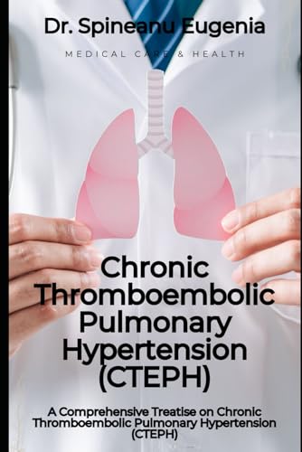A Comprehensive Treatise on Chronic Thromboembolic Pulmonary Hypertension (CTEPH) von Independently published