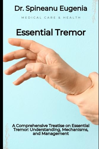 A Comprehensive Treatise on Essential Tremor: Understanding, Mechanisms, and Management von Independently published