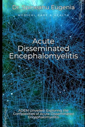 ADEM Unveiled: Exploring the Complexities of Acute Disseminated Encephalomyelitis (Medical care and health) von Independently published
