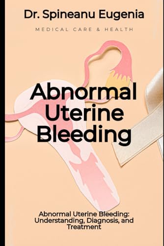 Abnormal Uterine Bleeding: Understanding, Diagnosis, and Treatment (Medical care and health) von Independently published