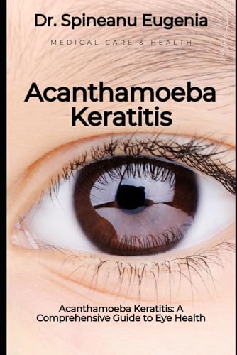 Acanthamoeba Keratitis: A Comprehensive Guide to Eye Health (Medical care and health) von Independently published