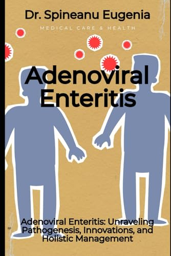 Adenoviral Enteritis: Unraveling Pathogenesis, Innovations, and Holistic Management (Medical care and health) von Independently published