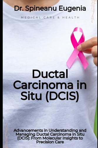 Advancements in Understanding and Managing Ductal Carcinoma in Situ (DCIS): From Molecular Insights to Precision Care von Independently published