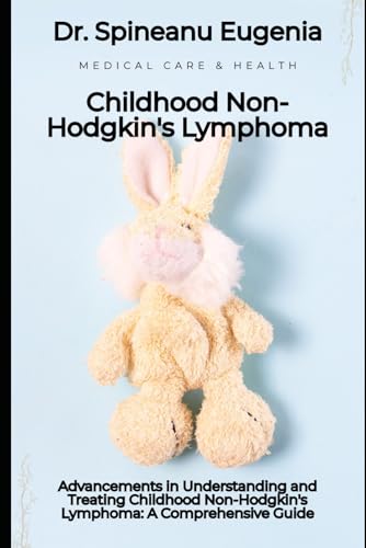 Advancements in Understanding and Treating Childhood Non-Hodgkin's Lymphoma: A Comprehensive Guide von Independently published