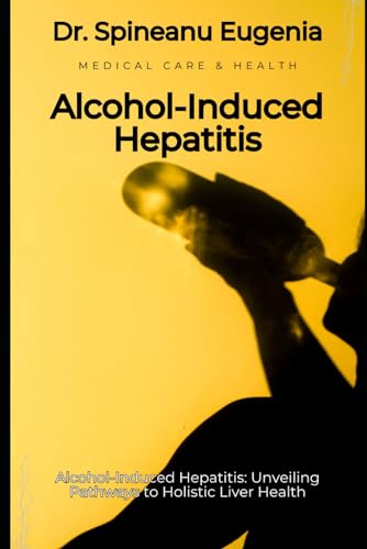 Alcohol-Induced Hepatitis: Unveiling Pathways to Holistic Liver Health (Medical care and health) von Independently published