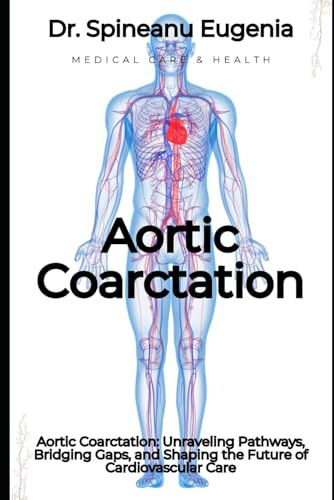 Aortic Coarctation: Unraveling Pathways, Bridging Gaps, and Shaping the Future of Cardiovascular Care von Independently published