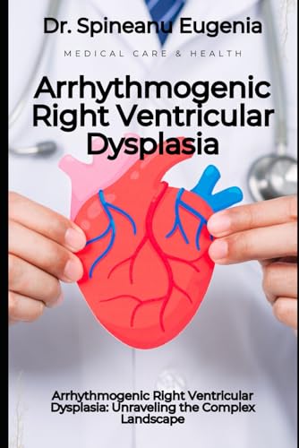 Arrhythmogenic Right Ventricular Dysplasia: Unraveling the Complex Landscape (Medical care and health) von Independently published