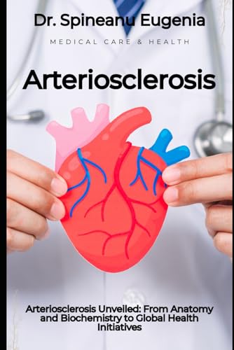 Arteriosclerosis Unveiled: From Anatomy and Biochemistry to Global Health Initiatives (Medical care and health) von Independently published