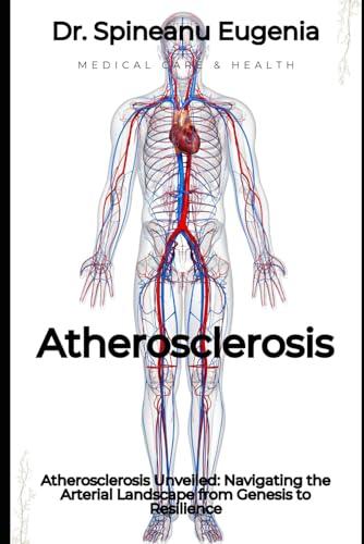 Atherosclerosis Unveiled: Navigating the Arterial Landscape from Genesis to Resilience (Medical care and health) von Independently published