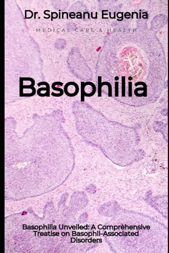 Basophilia Unveiled: A Comprehensive Treatise on Basophil-Associated Disorders (Medical care and health) von Independently published