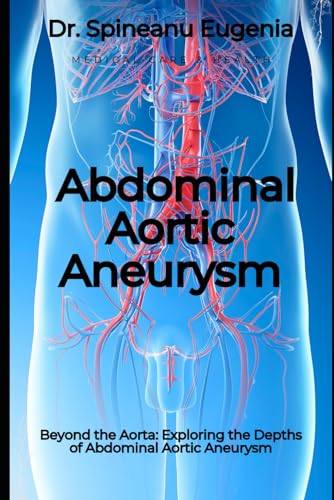 Beyond the Aorta: Exploring the Depths of Abdominal Aortic Aneurysm (Medical care and health) von Independently published