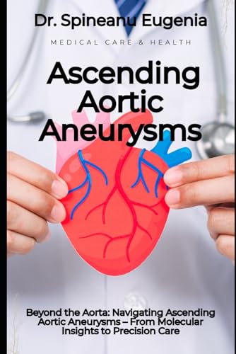 Beyond the Aorta: Navigating Ascending Aortic Aneurysms – From Molecular Insights to Precision Care (Medical care and health) von Independently published