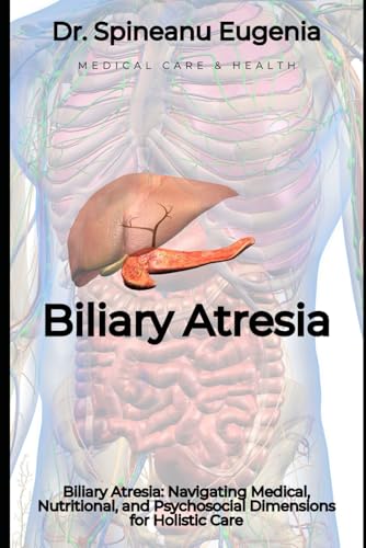 Biliary Atresia: Navigating Medical, Nutritional, and Psychosocial Dimensions for Holistic Care (Medical care and health) von Independently published