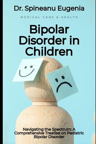 Bipolar Disorder in Children: Navigating the Spectrum: A Comprehensive Treatise on Pediatric Bipolar Disorder (Medical care and health) von Independently published