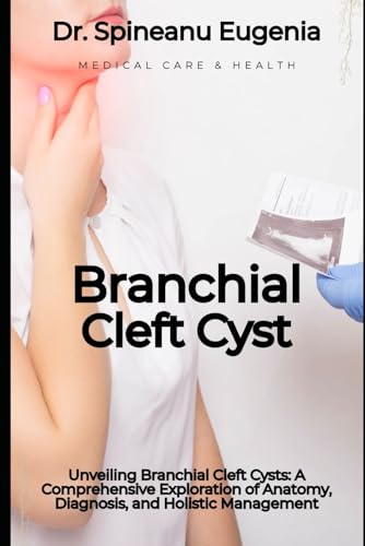 Branchial Cleft Cysts: A Comprehensive Exploration of Anatomy, Diagnosis, and Holistic Management (Medical care and health) von Independently published