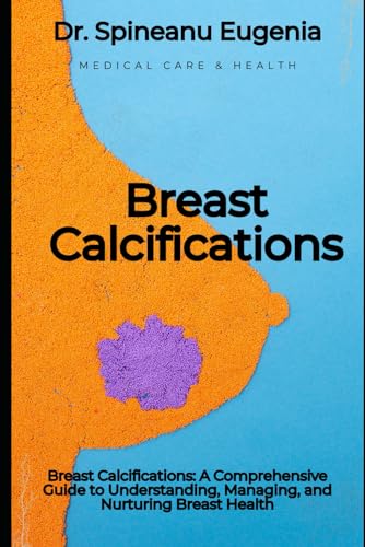 Breast Calcifications: A Comprehensive Guide to Understanding, Managing, and Nurturing Breast Health (Medical care and health) von Independently published