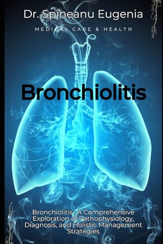 Bronchiolitis : A Comprehensive Exploration of Pathophysiology, Diagnosis, and Holistic Management Strategies (Medical care and health) von Independently published