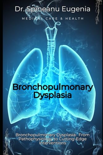 Bronchopulmonary Dysplasia: From Pathophysiology to Cutting-Edge Interventions (Medical care and health) von Independently published