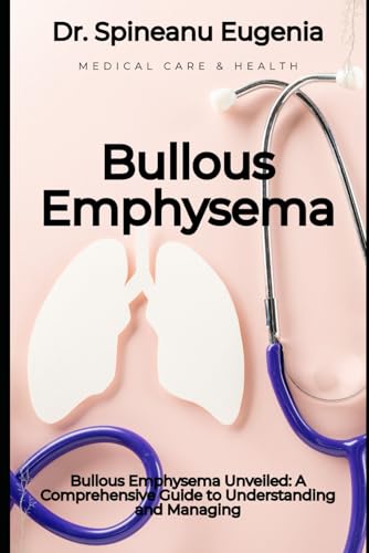 Bullous Emphysema Unveiled: A Comprehensive Guide to Understanding and Managing (Medical care and health) von Independently published