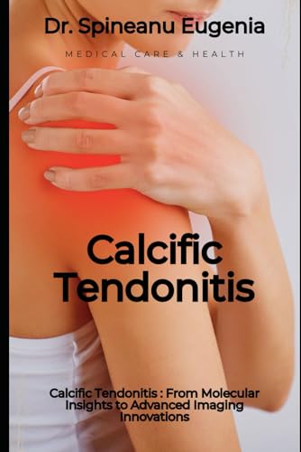 Calcific Tendonitis Unveiled: From Molecular Insights to Advanced Imaging Innovations (Medical care and health) von Independently published