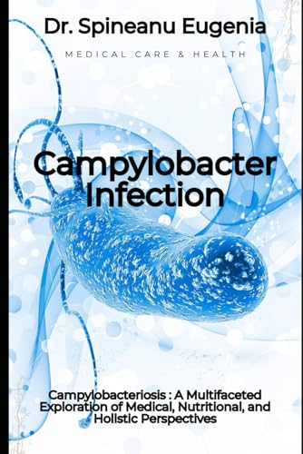 Campylobacteriosis Unveiled: A Multifaceted Exploration of Medical, Nutritional, and Holistic Perspectives (Medical care and health) von Independently published